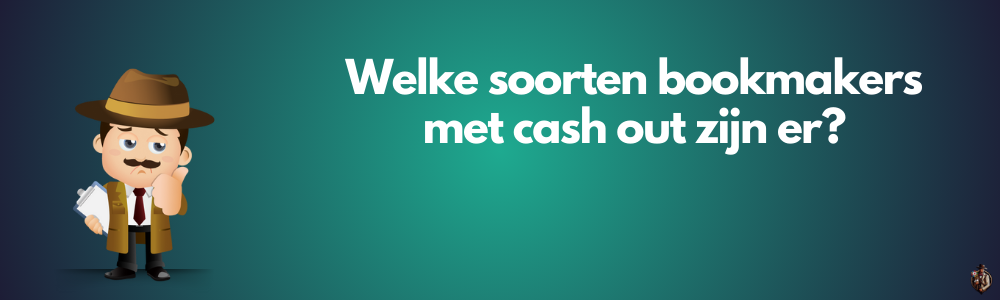 Welke soorten bookmakers met cash out zijn er